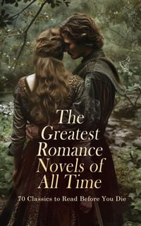 Produktbild: The Greatest Romance Novels of All Time - 70 Classics to Read Before You Die
