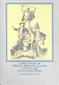 Produktbild: Dictionary Of Heroes, Heroines, Lovers, And Villains In Classical Oper