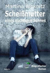 Produktbild: Schei&szlig;mutter eines s&uuml;chtigen Sohnes - Biografischer Roman