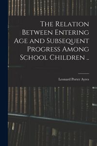 Produktbild: The Relation Between Entering Age and Subsequent Progress Among School Children ..