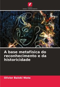 Produktbild: A base metaf&iacute;sica do reconhecimento e da historicidade