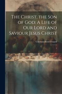 Produktbild: The Christ, the son of God: A Life of our Lord and Saviour Jesus Christ: 1
