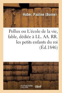 Produktbild: Pollux ou L'&eacute;cole de la vie, fable, d&eacute;di&eacute;e &agrave; LL. AA. RR. les petits enfants du roi