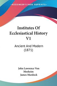 Produktbild: Mosheim, J: Institutes Of Ecclesiastical History V1