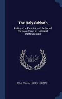 Produktbild: The Holy Sabbath: Instituted in Paradise, and Perfected Through Christ, an Historical Demonstration