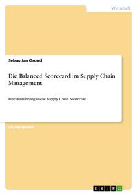 Produktbild: Grond, S: Die Balanced Scorecard im Supply Chain Management