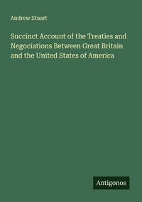 Produktbild: Succinct Account of the Treaties and Negociations Between Great Britain and the United States of America