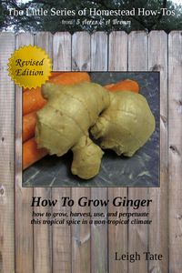 Produktbild: How To Grow Ginger: How To Grow, Harvest, Use, and Perpetuate This Tropical Spice in a Non-tropical Climate
