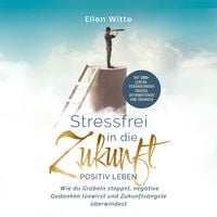 Produktbild: Stressfrei in die Zukunft - Positiv leben: Wie du Gr&uuml;beln stoppst, negative Gedanken loswirst und Zukunfts&auml;ngste &uuml;berwindest | Mit 300+ lebensver&auml;ndernden Fragen, Affirmationen und &Uuml;bungen
