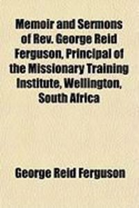 Produktbild: Memoir and Sermons of REV. George Reid Ferguson, Principal of the Missionary Training Institute, Wellington, South Africa