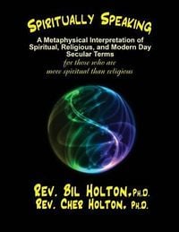 Produktbild: Spiritually Speaking: A Metaphysical Interpretation of Spiritual, Religious, and Modern Day Secular Terms -- for those who are more spiritua