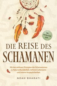 Produktbild: Die Reise des Schamanen: Mit den zeitlosen Prinzipien des Schamanismus zu Naturverbundenheit, tieferem Lebenssinn und innerer Ausgeglichenheit - inkl.