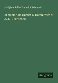 Produktbild: In Memoriam Harriet E. Hatch. Wife of A. J. F. Behrends