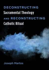 Produktbild: Deconstructing Sacramental Theology and Reconstructing Catholic Ritual