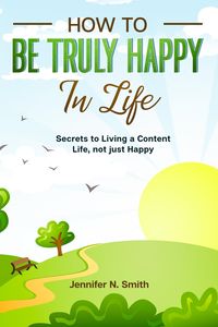 Produktbild: How to be Truly Happy in Life Secrets to Living a Content Life, not just Happy