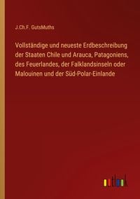 Produktbild: Vollst&auml;ndige und neueste Erdbeschreibung der Staaten Chile und Arauca, Patagoniens, des Feuerlandes, der Falklandsinseln oder Malouinen und der S&uuml;d-Po