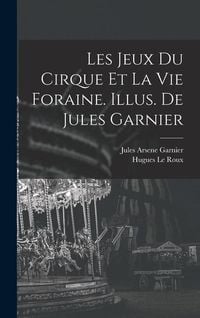 Produktbild: Les jeux du cirque et la vie foraine. Illus. de Jules Garnier