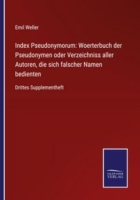 Produktbild: Index Pseudonymorum: Woerterbuch der Pseudonymen oder Verzeichniss aller Autoren, die sich falscher Namen bedienten