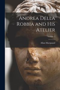 Produktbild: Andrea Della Robbia and His Atelier; Volume 1