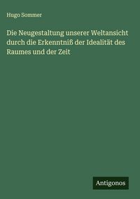 Produktbild: Die Neugestaltung unserer Weltansicht durch die Erkenntni&szlig; der Idealit&auml;t des Raumes und der Zeit