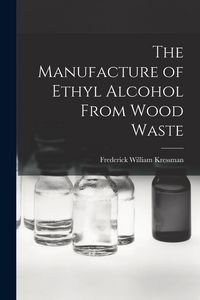 Produktbild: The Manufacture of Ethyl Alcohol From Wood Waste