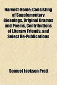 Produktbild: Harvest-Home; Consisting of Supplementary Gleanings, Original Dramas and Poems, Contributions of Literary Friends, and Select Re-Publications