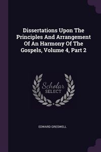 Produktbild: Dissertations Upon The Principles And Arrangement Of An Harmony Of The Gospels, Volume 4, Part 2