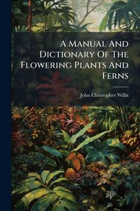 Produktbild: A Manual And Dictionary Of The Flowering Plants And Ferns