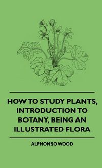 Produktbild: How to Study Plants, Introduction to Botany, Being an Illustrated Flora