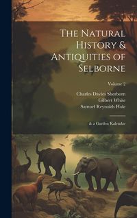Produktbild: The Natural History & Antiquities of Selborne: & a Garden Kalendar; Volume 2