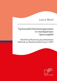 Produktbild: Psychosoziale Entscheidungsprozesse im interdisziplin&auml;ren Spannungsfeld. Rechtliches Monitoring als praktizierbare Methode zur Rechtsverwirklichung im