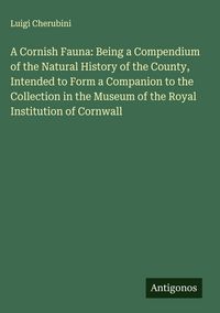 Produktbild: A Cornish Fauna: Being a Compendium of the Natural History of the County, Intended to Form a Companion to the Collection in the Museum of the Royal Institution of Cornwall