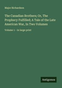 Produktbild: The Canadian Brothers; Or, The Prophecy Fulfilled; A Tale of the Late American War, In Two Volumes
