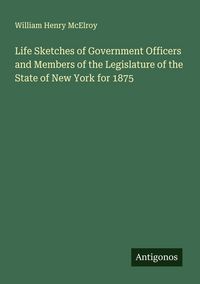 Produktbild: Life Sketches of Government Officers and Members of the Legislature of the State of New York for 1875