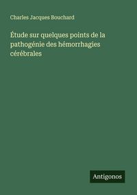 Produktbild: &Eacute;tude sur quelques points de la pathog&eacute;nie des h&eacute;morrhagies c&eacute;r&eacute;brales