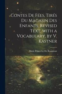 Produktbild: Contes De F&eacute;es, Tir&eacute;s Du Magasin Des Enfants. Revised Text, with a Vocabulary, by V. Kastner