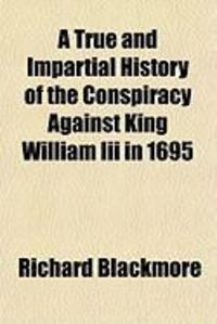 Produktbild: A True and Impartial History of the Conspiracy Against King William III in 1695