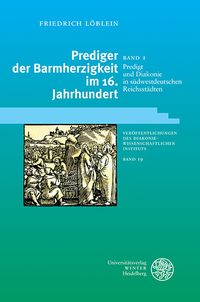 Bild vom Artikel Prediger der Barmherzigkeit im 16. Jahrhundert / Predigt und Diakonie in südwestdeutschen Reichsstädten vom Autor Friedrich Löblein