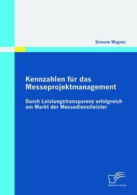 Produktbild: Kennzahlen f&uuml;r das Messeprojektmanagement: Durch Leistungstransparenz erfolgreich am Markt der Messedienstleister