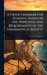 Produktbild: A Greek Grammar for Schools, Based on the Principles and Requirements of the Grammatical Society