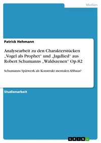 Produktbild: Analysearbeit zu den Charakterst&uuml;cken "Vogel als Prophet" und "Jagdlied" aus Robert Schumanns "Waldszenen" Op.82