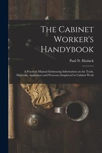 Produktbild: The Cabinet Worker's Handybook: a Practical Manual Embracing Information on the Tools, Materials, Appliances and Processes Employed in Cabinet Work