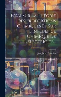 Produktbild: Essai Sur La Th&eacute;orie Des Proportions Chimiques Et Sur L'influence Chimique De L'&eacute;lectricit&eacute;...