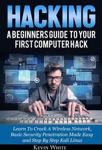 Produktbild: Hacking: A Beginners Guide To Your First Computer Hack; Learn To Crack A Wireless Network, Basic Security Penetration Made Easy and Step By Step Kali