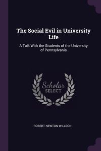 Bild vom Artikel The Social Evil in University Life: A Talk With the Students of the University of Pennsylvania vom Autor Robert Newton Willson
