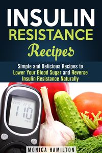 Produktbild: Insulin Resistance Recipes: Simple and Delicious Recipes to Lower Your Blood Sugar and Reverse Insulin Resistance Naturally (Healthy Cooking)