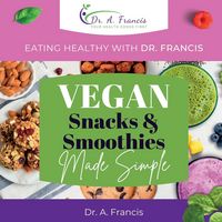 Produktbild: Eating Healthy with Dr. Francis - Vegan Snacks and Smoothies Made Simple