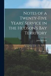 Produktbild: Notes of a Twenty-five Years' Service in the Hudson's Bay Territory [microform]