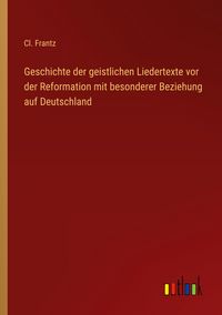 Produktbild: Geschichte der geistlichen Liedertexte vor der Reformation mit besonderer Beziehung auf Deutschland