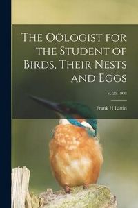 Produktbild: The O&ouml;logist for the Student of Birds, Their Nests and Eggs; v. 25 1908
